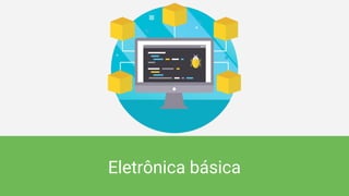 Eletrônica básica
 