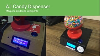 A.I Candy Dispenser
Máquina de doces inteligente
 