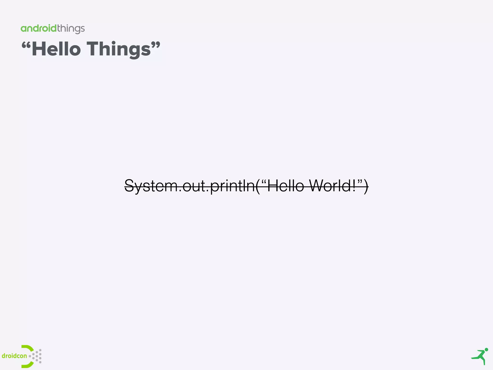 “Hello Things”
System.out.println(“Hello World!”)System.out.println(“Hello World!”)
 