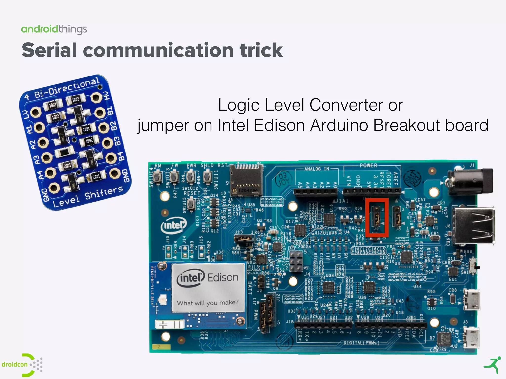 Logic Level Converter or
jumper on Intel Edison Arduino Breakout board
Serial communication trick
 