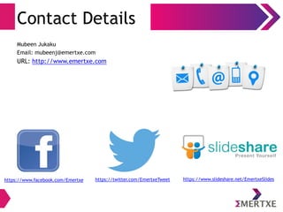 Contact Details
Mubeen Jukaku
Email: mubeenj@emertxe.com
URL: http://www.emertxe.com
https://www.facebook.com/Emertxe https://twitter.com/EmertxeTweet https://www.slideshare.net/EmertxeSlides
 