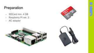 Preparation
- SDCard min. 4 GB
- Raspberry PI ver. 3
- AC adapter
ACa
 