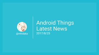 Android Things
Latest News
2017/8/25@mhidaka
 