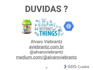 DUVIDAS ?
Alvaro Viebrantz
aviebrantz.com.br
@alvaroviebrantz
medium.com/@alvaroviebrantz
78
 