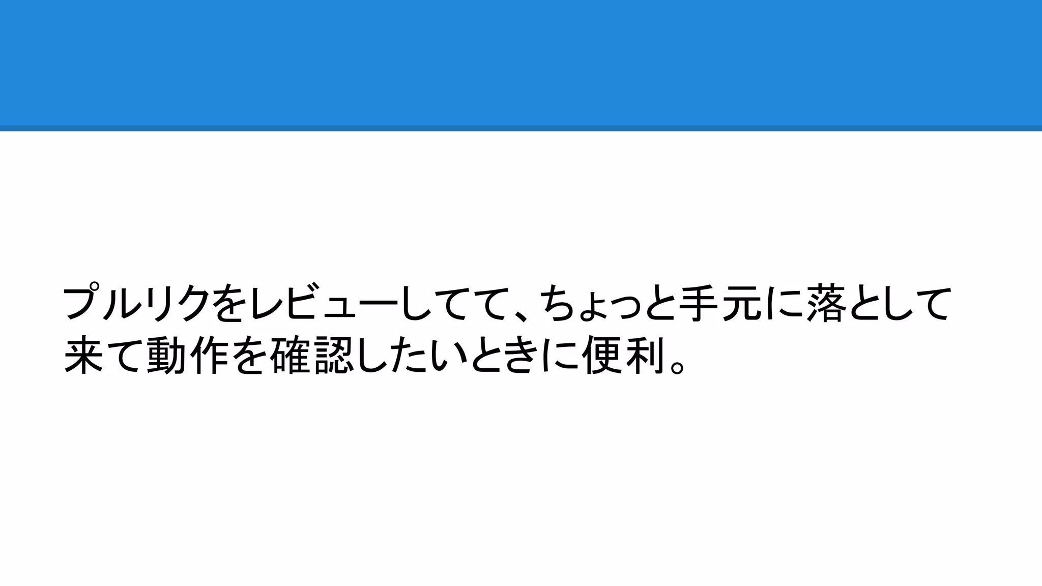 プルリクをレビューしてて、ちょっと手元に落として
来て動作を確認したいときに便利。
 