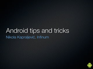 Android tips and tricks
Nikola Kapraljević, Inﬁnum
 