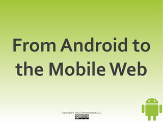 From Android to
the Mobile Web
     Copyright © 2013 CommonsWare, LLC
 