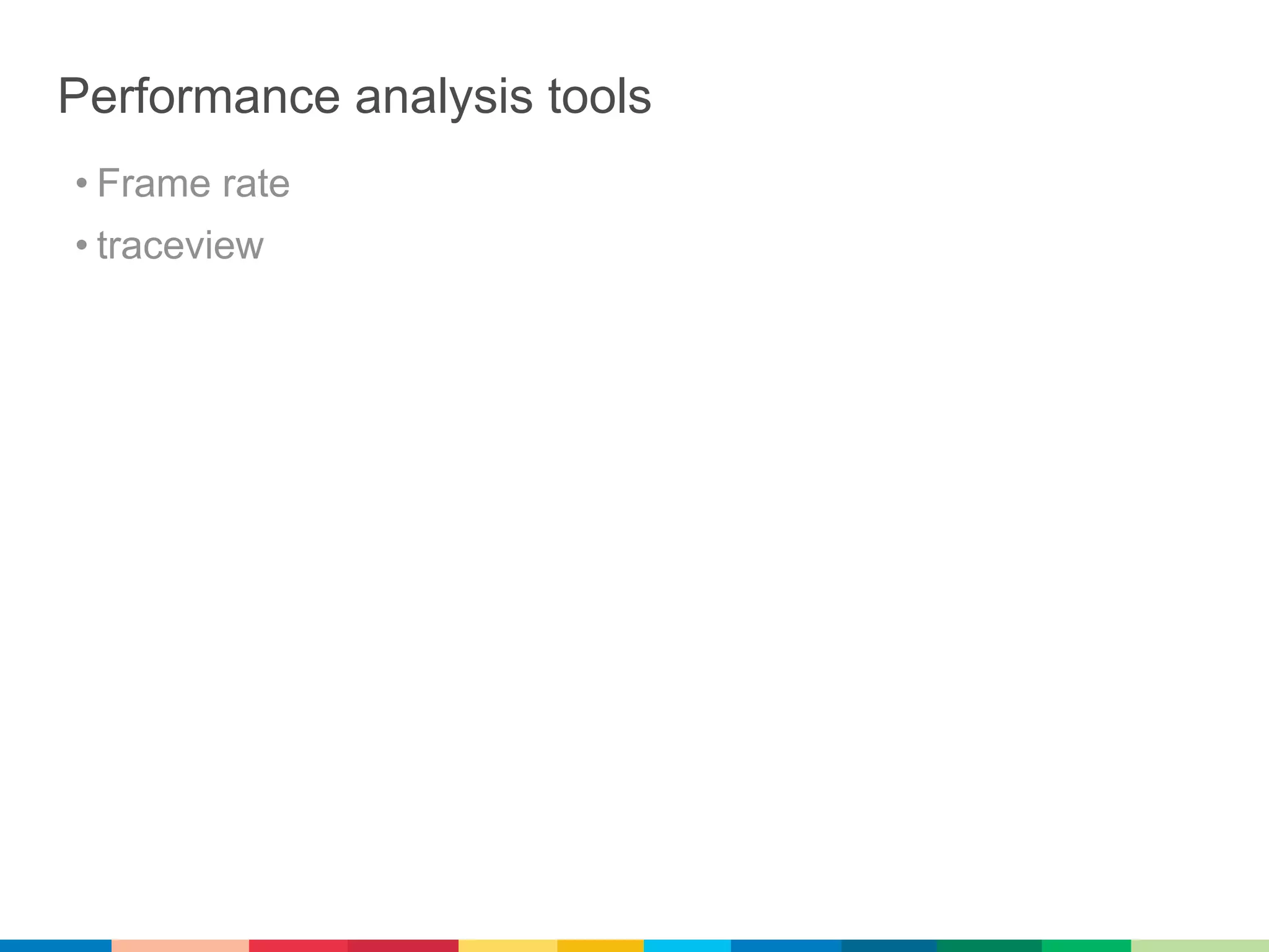 Performance analysis tools
• Frame rate
• traceview
 