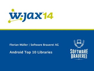 Florian Müller | Software Brauerei AG 
Android Top 10 Libraries 
 