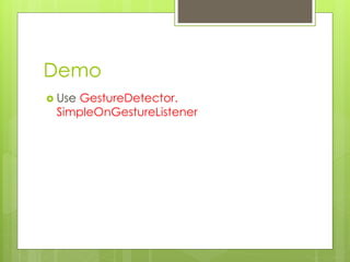 Demo
 Use GestureDetector.
SimpleOnGestureListener
 