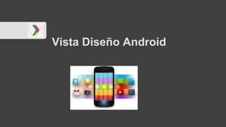 Vista Diseño Android
 