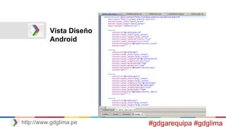 http://www.gdglima.pe
Vista Diseño
Android
#gdgarequipa #gdglima
 