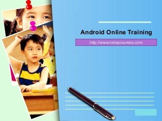 L/O/G/O
Android Online Training
http://www.todaycourses.com
 