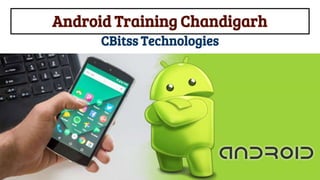 Android Training Chandigarh
CBitss Technologies
 