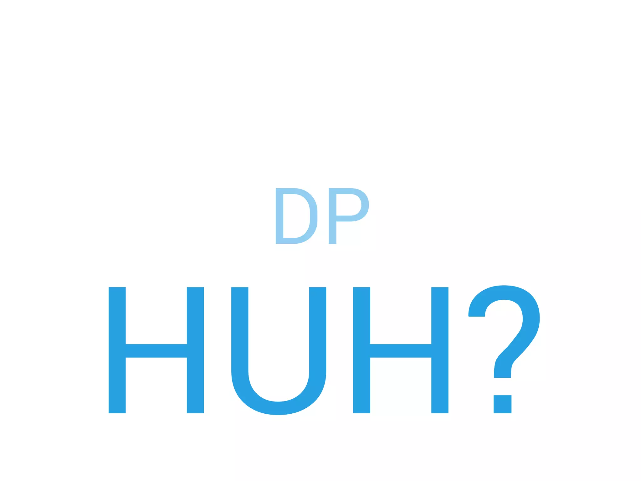 DP
HUH?
 