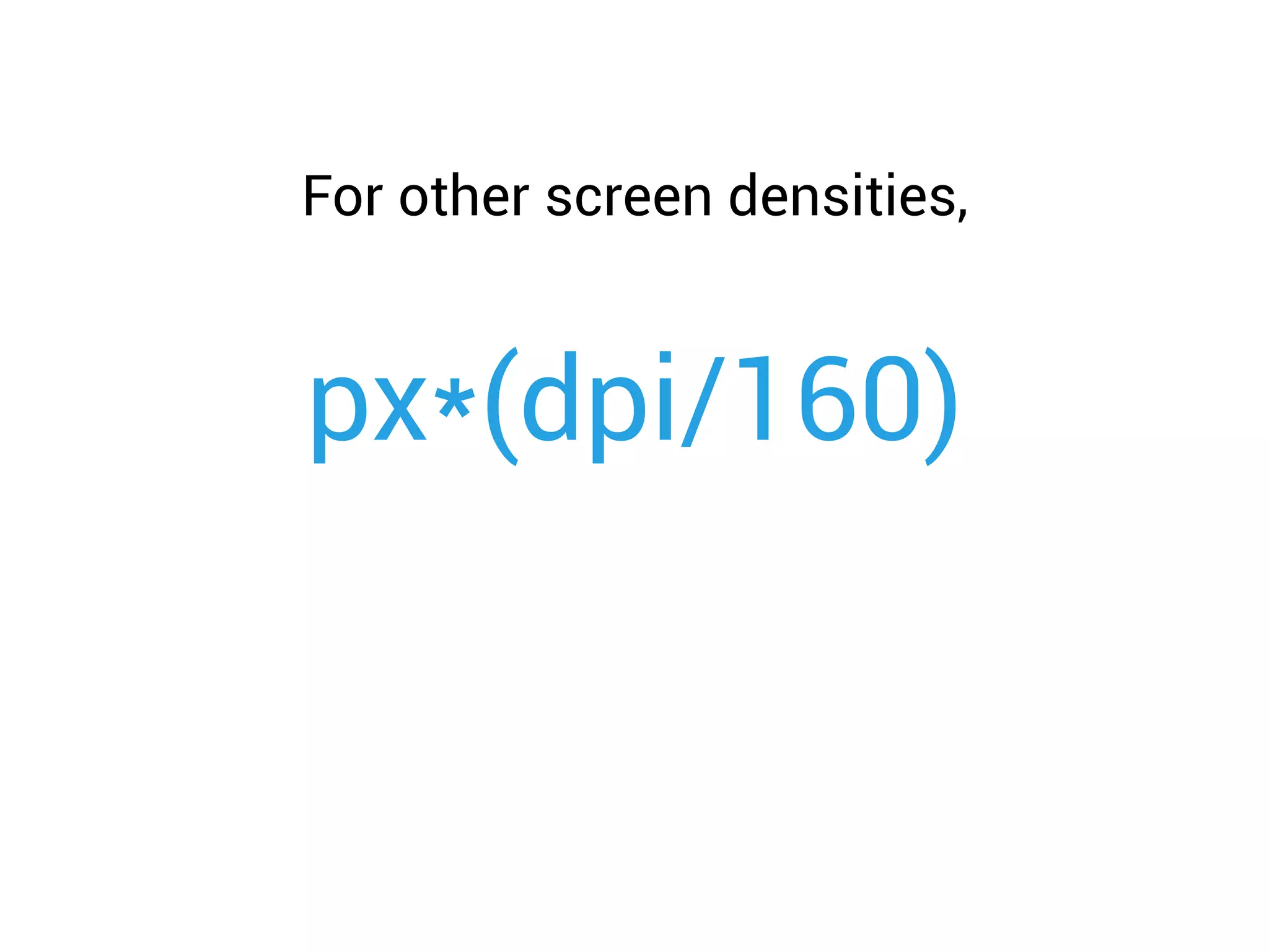 px*(dpi/160)
For other screen densities,
 
