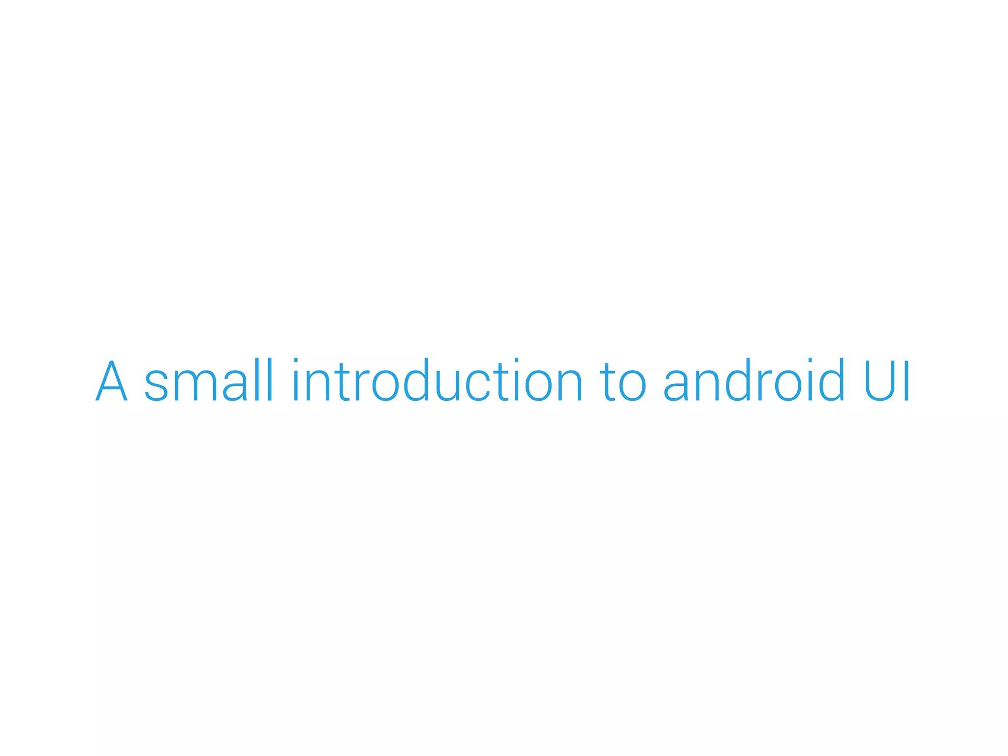A small introduction to android UI
 