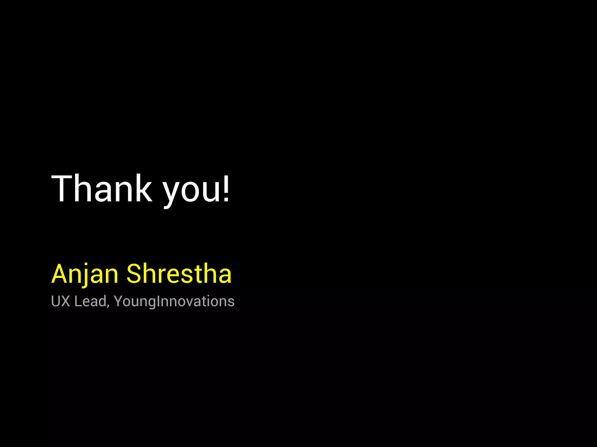 Thank you!
Anjan Shrestha
UX Lead, YoungInnovations
 