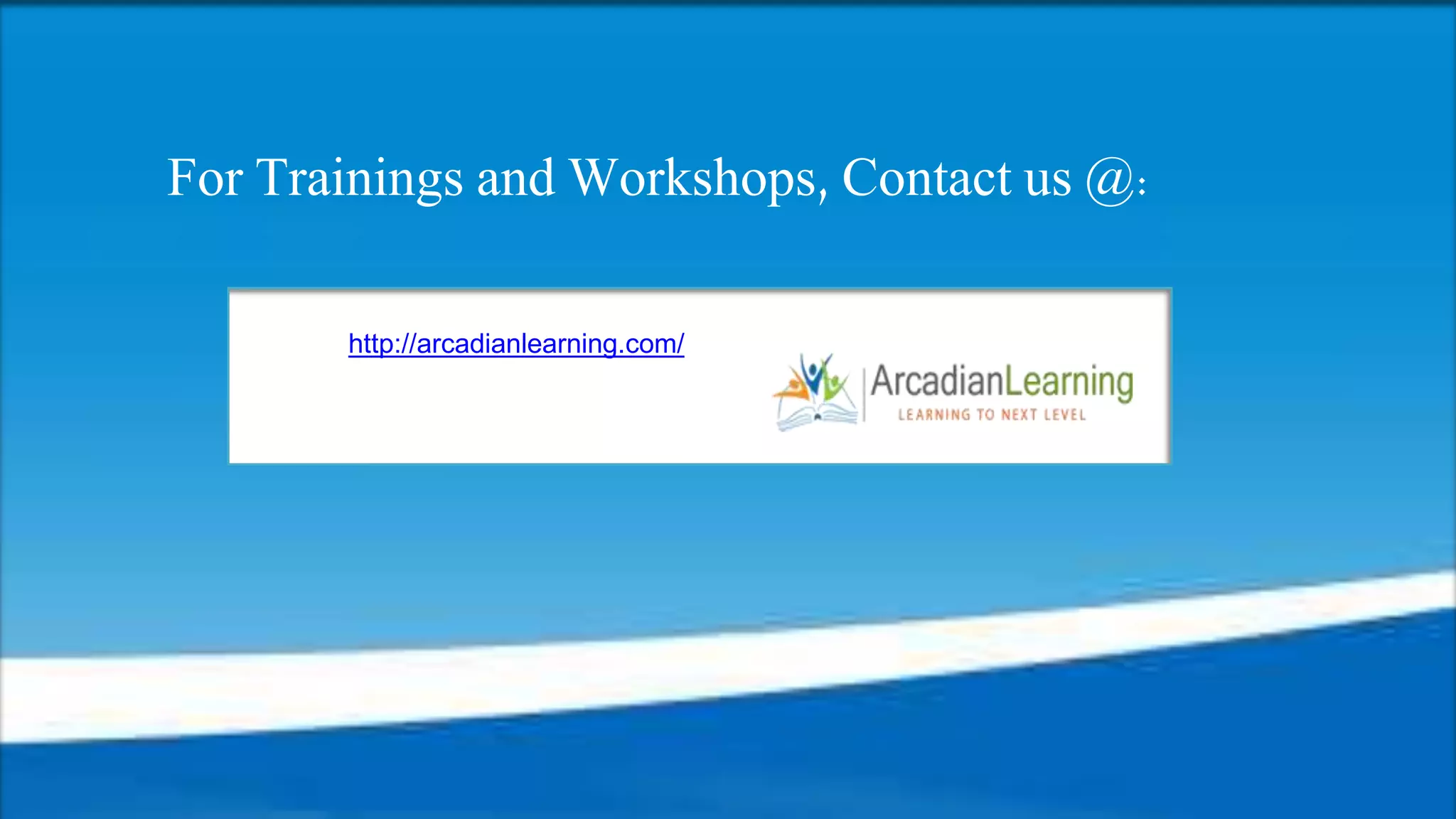 https://www.facebook.com/ArcadianLearnings
https://twitter.com/Arcadianlearn
http://www.linkedin.com/in/arcadianlearning
http://arcadianlearning.com/
For Trainings and Workshops, Contact us @:
 
