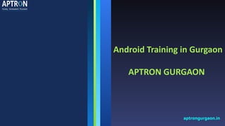 Android Training in Gurgaon
APTRON GURGAON
aptrongurgaon.in
 
