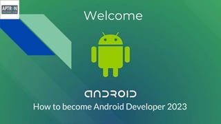 Welcome
How to become Android Developer 2023
 