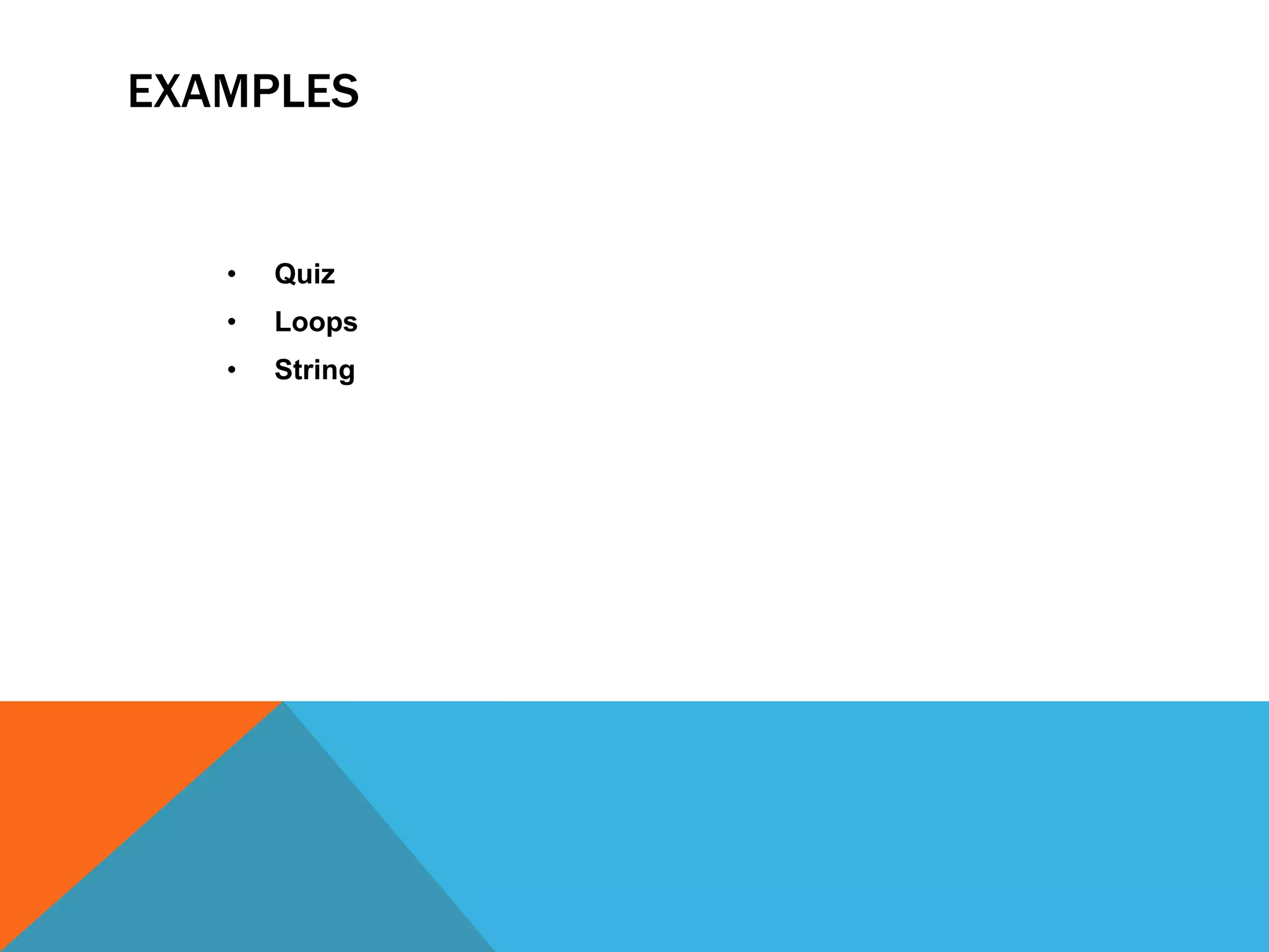 EXAMPLES

•

Quiz

•

Loops

•

String

 