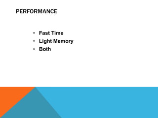 PERFORMANCE

• Fast Time
• Light Memory
• Both

 