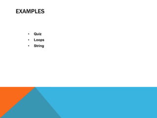 EXAMPLES

•

Quiz

•

Loops

•

String

 