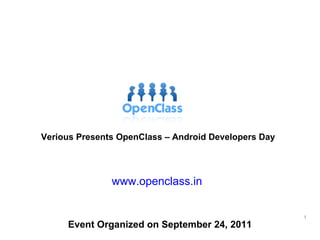 Verious Presents OpenClass – Android Developers Day www.openclass.in Event Organized on September 24, 2011 