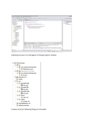 Following structure tree will appear in Package Explorer window.




In above structure following things are noticeable.
 
