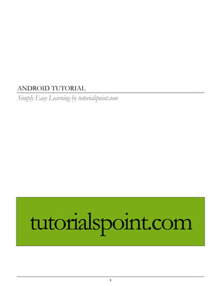 i
ANDROID TUTORIAL
Simply Easy Learning by tutorialspoint.com
tutorialspoint.com
 