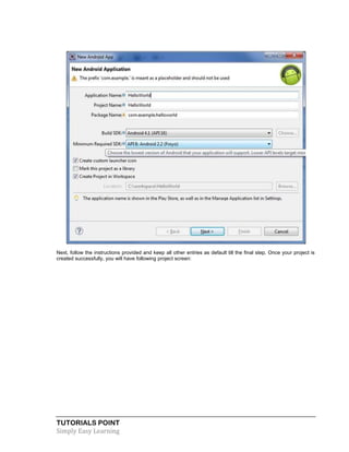 TUTORIALS POINT
Simply Easy Learning
Next, follow the instructions provided and keep all other entries as default till the final step. Once your project is
created successfully, you will have following project screen:
 