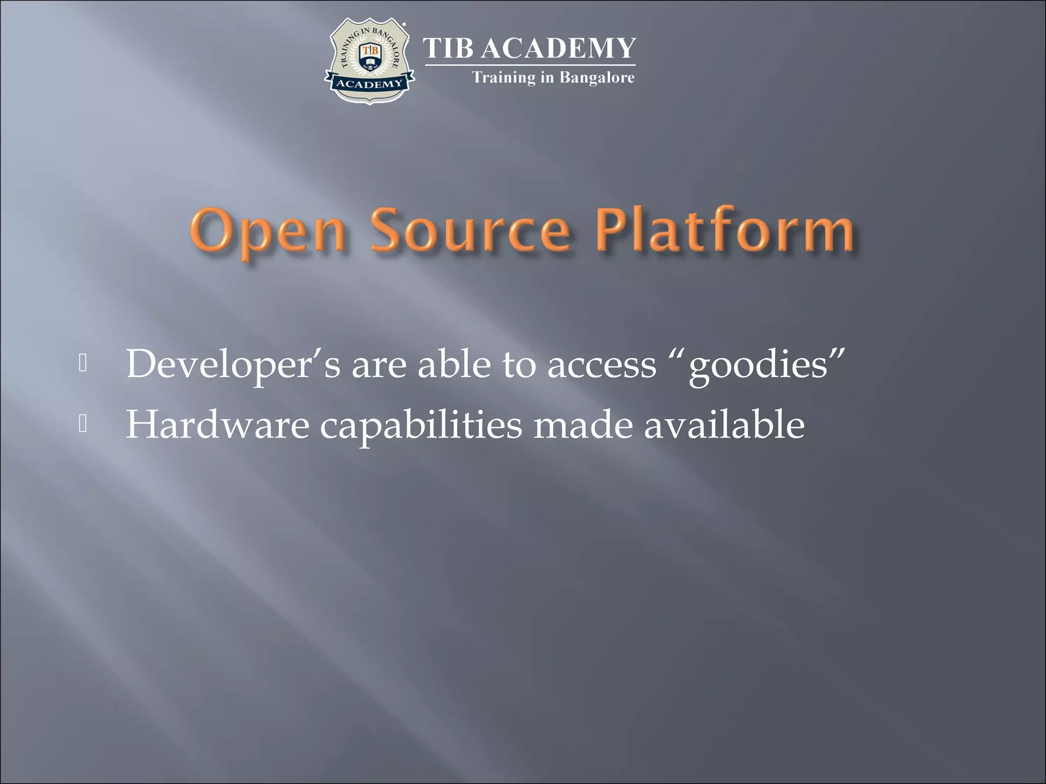  Developer’s are able to access “goodies”
 Hardware capabilities made available
 