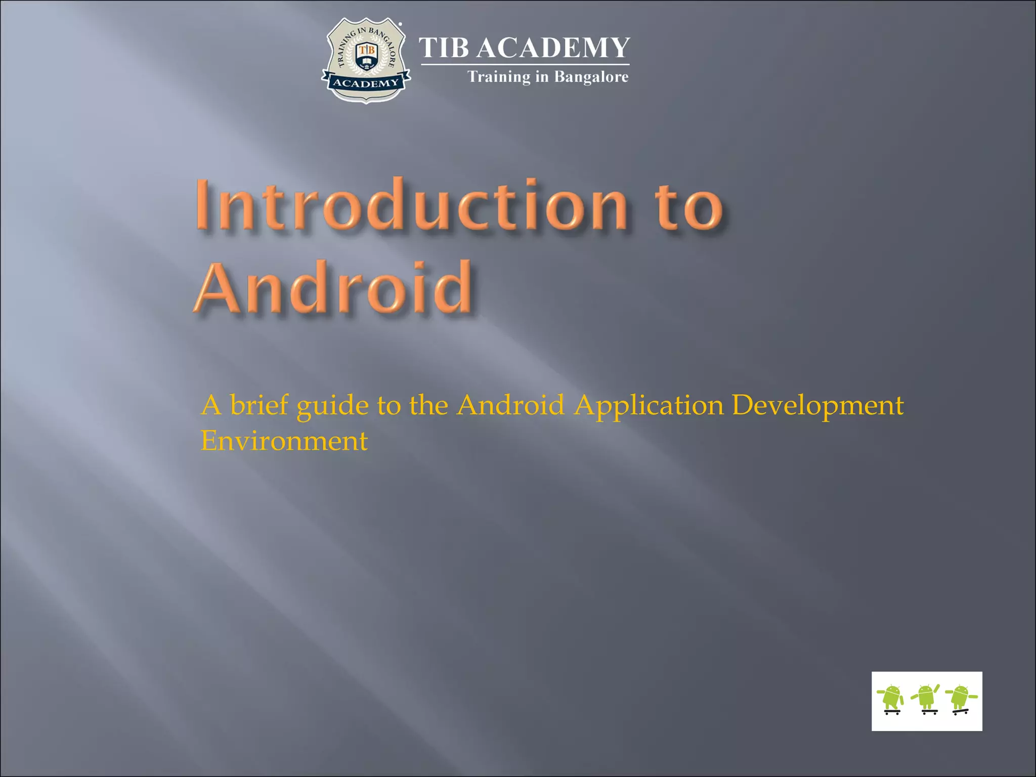 A brief guide to the Android Application Development
Environment
 