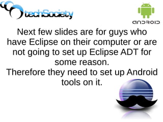 Next few slides are for guys who
have Eclipse on their computer or are
not going to set up Eclipse ADT for
some reason.
Therefore they need to set up Android
tools on it.
 
