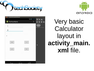 Very basic
Calculator
layout in
activity_main.
xml file.
 