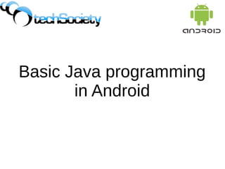 Basic Java programming
in Android
 