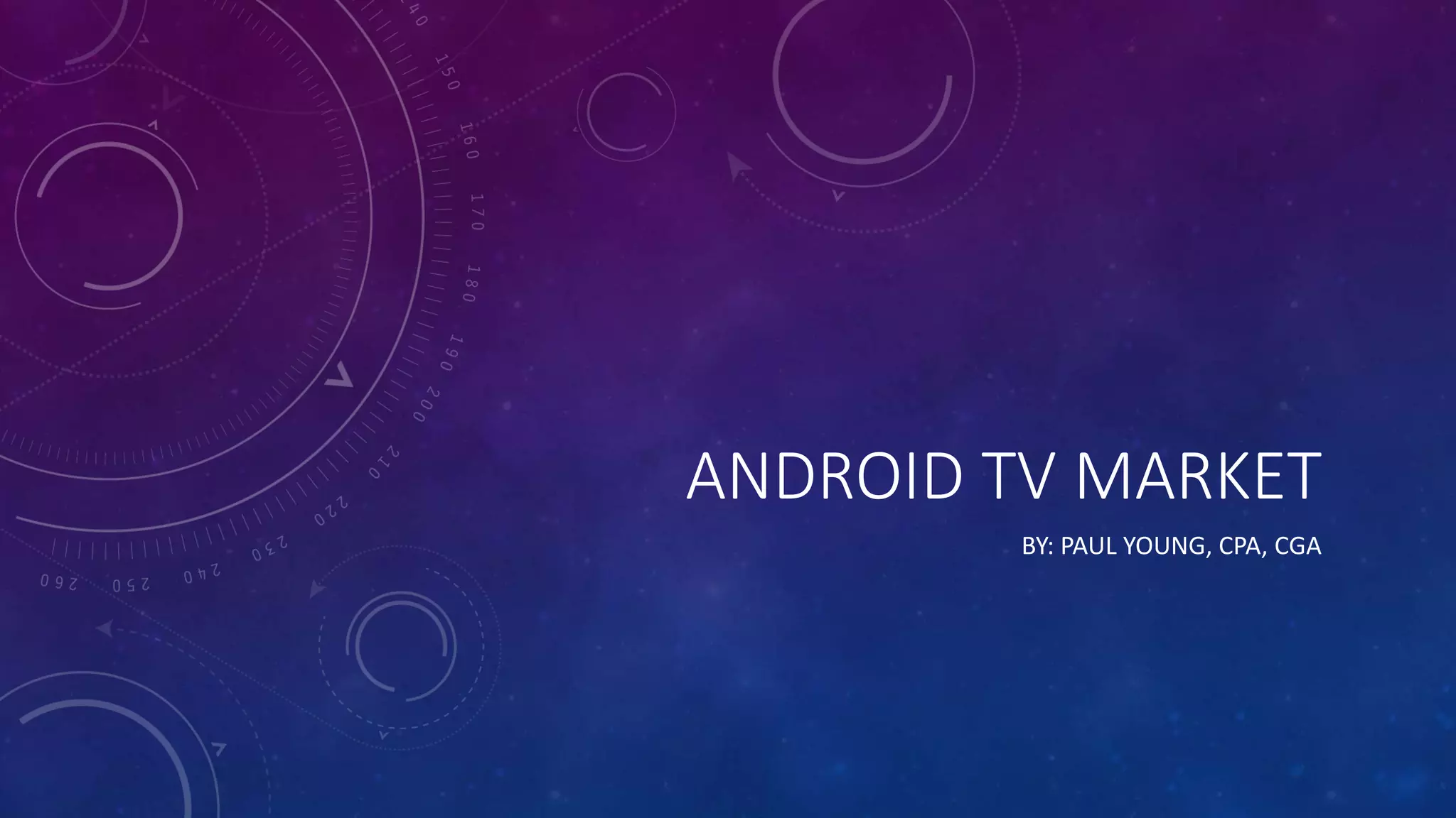 ANDROID TV MARKET
BY: PAUL YOUNG, CPA, CGA
 