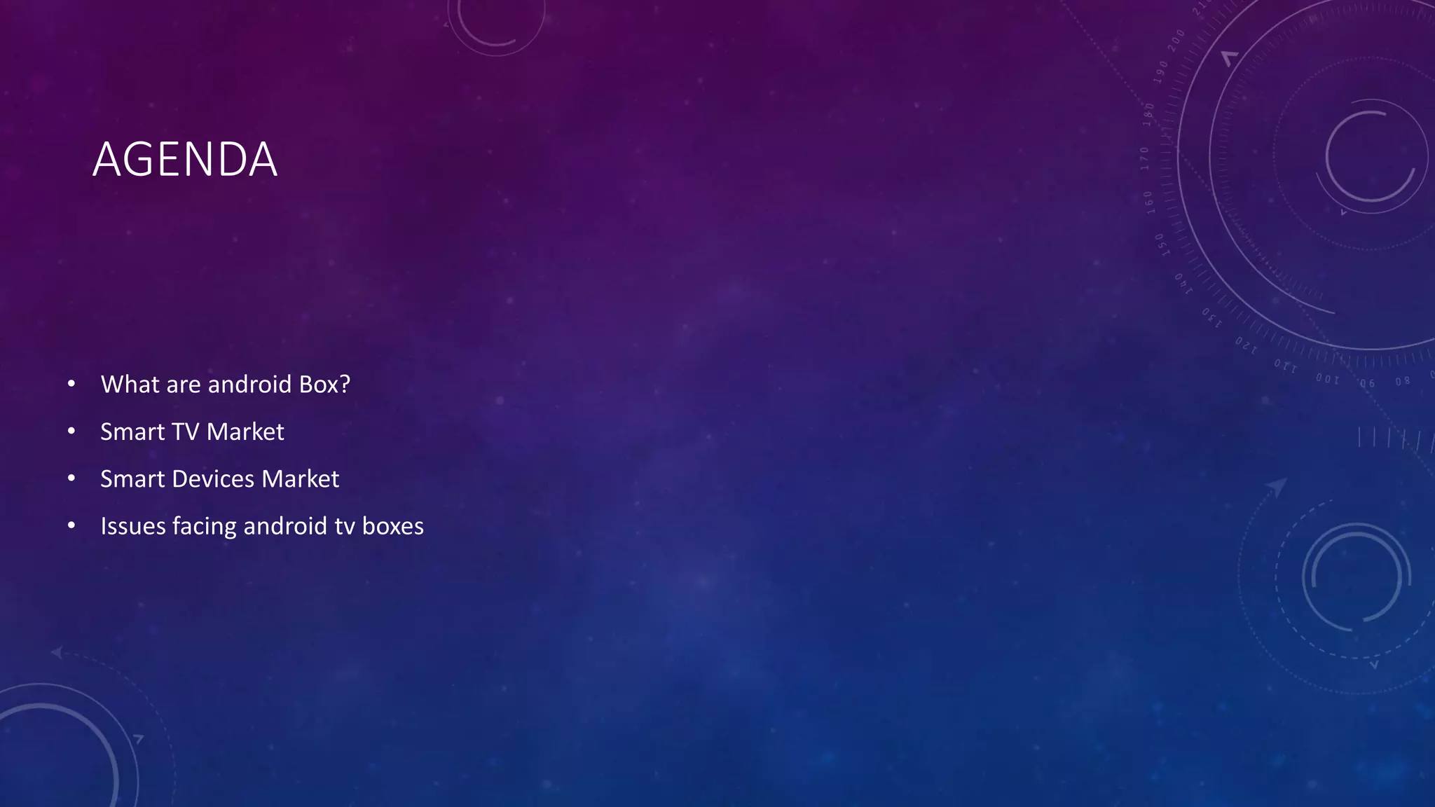 AGENDA
• What are android Box?
• Smart TV Market
• Smart Devices Market
• Issues facing android tv boxes
 