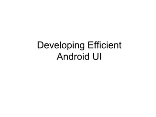 Developing Efficient Android UI 