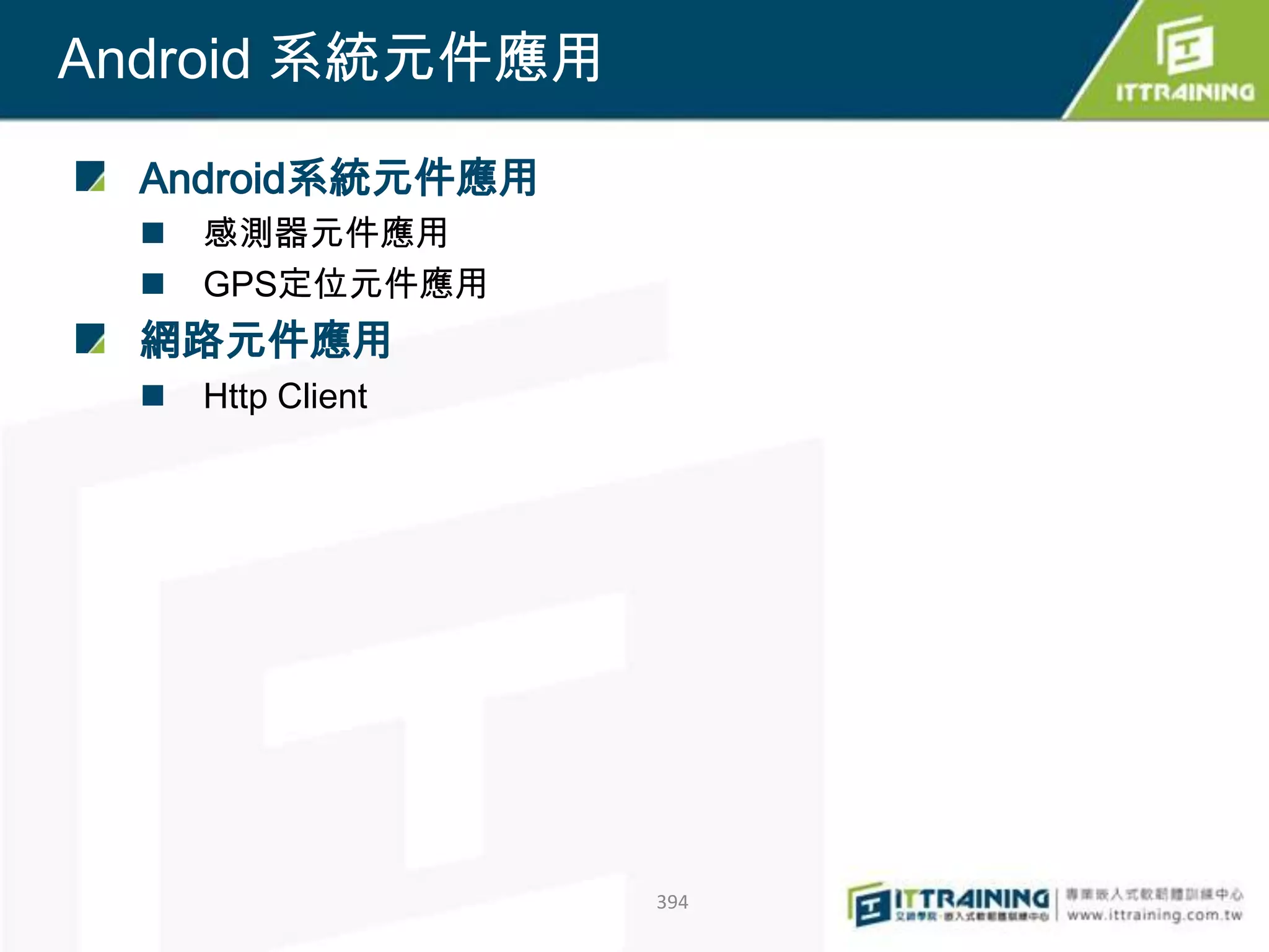 Android 系統元件應用

  Android系統元件應用
     感測器元件應用
     GPS定位元件應用
  網路元件應用
     Http Client




                    394
 