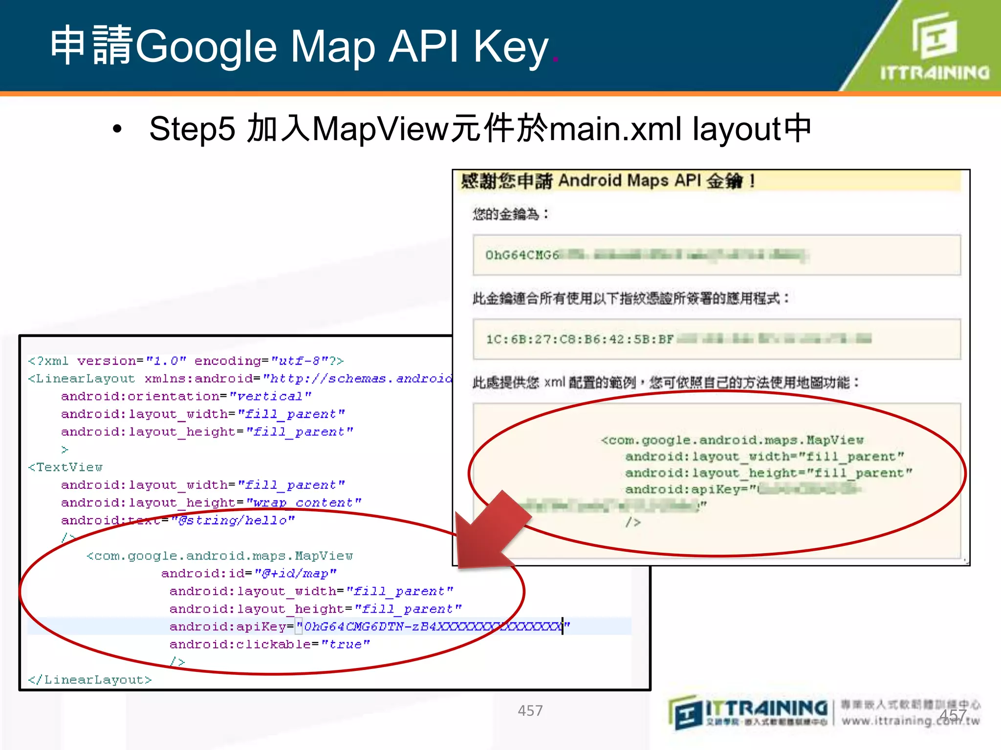 申請Google Map API Key.
  • Step5 加入MapView元件於main.xml layout中




為你把關每一道 學習品質
                      457                457
 