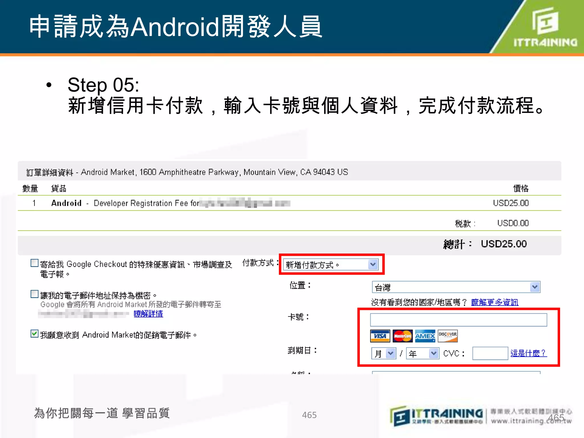 申請成為Android開發人員

 • Step 05:
   新增信用卡付款，輸入卡號與個人資料，完成付款流程。




為你把關每一道 學習品質   465         465
 