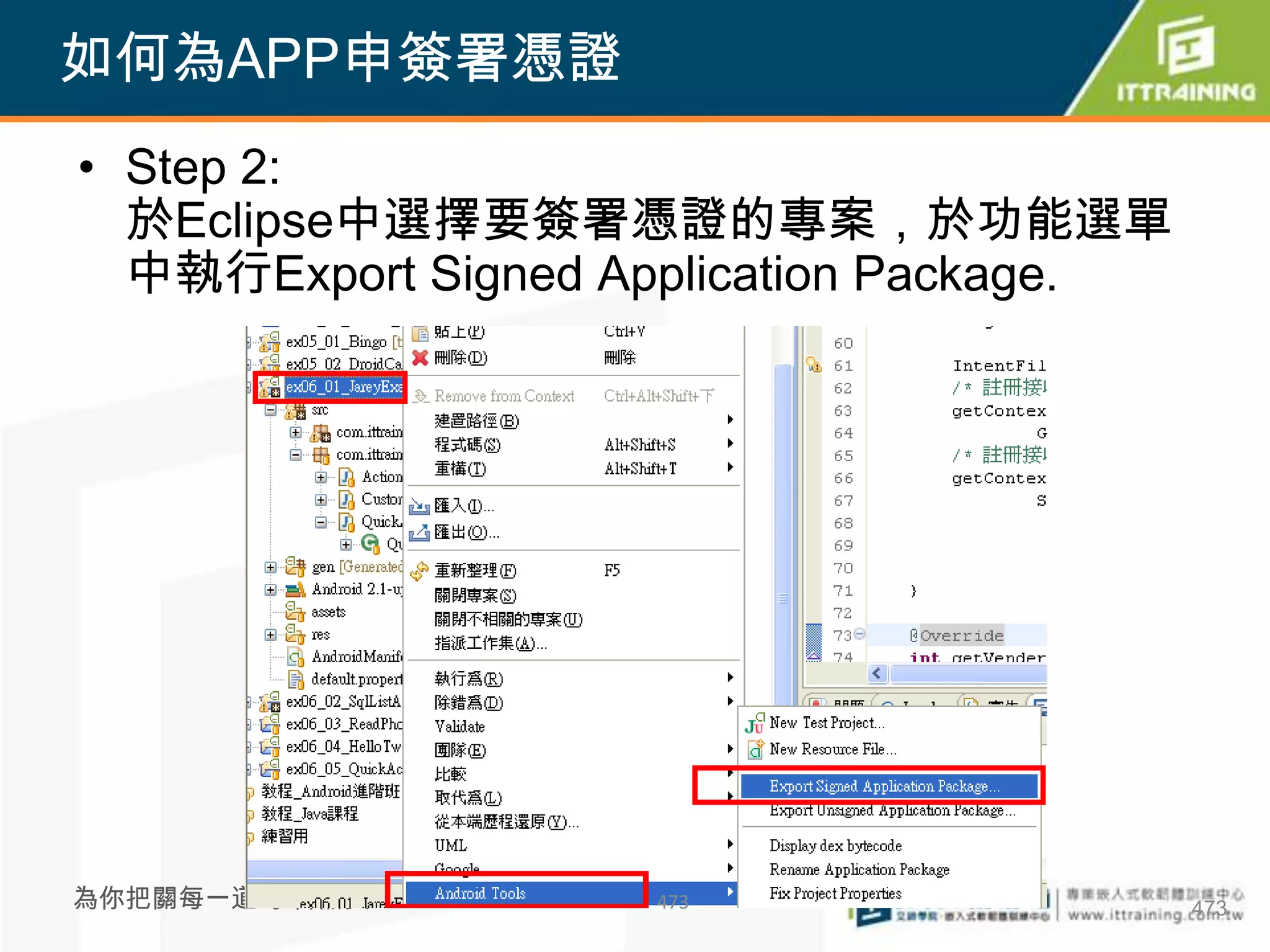 如何為APP申簽署憑證
• Step 2:
  於Eclipse中選擇要簽署憑證的專案，於功能選單
  中執行Export Signed Application Package.




為你把關每一道 學習品質        473                   473
 