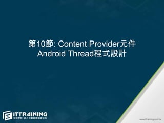 第10節: Content Provider元件
 Android Thread程式設計
 
