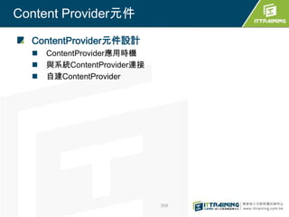 Content Provider元件

  ContentProvider元件設計
     ContentProvider應用時機
     與系統ContentProvider連接
     自建ContentProvider




                             359
 