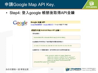 申請Google Map API Key.
• Step4: 登入google 帳號後取得API金鑰




為你把關每一道 學習品質       452         452
 