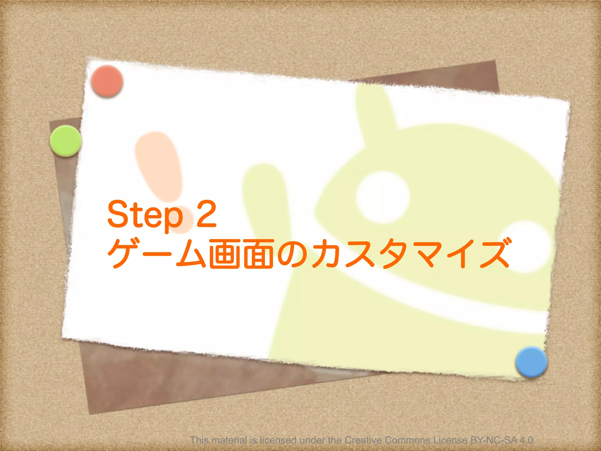 Step 2
ゲーム画面のカスタマイズ
This material is licensed under the Creative Commons License BY-NC-SA 4.0.
 