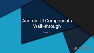 Android UI Components
Walk-through
Patrick Yin
 