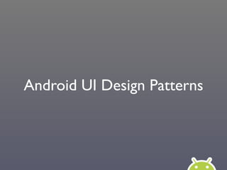 Android UI Design Patterns
 